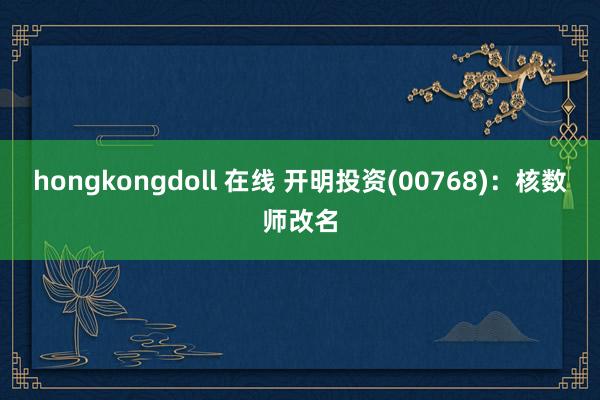 hongkongdoll 在线 开明投资(00768)：核数师改名