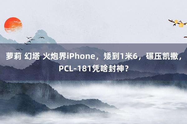 萝莉 幻塔 火炮界iPhone，矮到1米6，碾压凯撒，PCL-181凭啥封神？